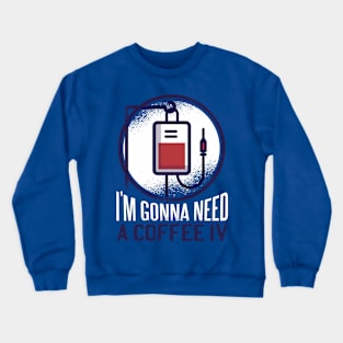 I'm gonna need a coffee IV Crewneck Sweatshirt